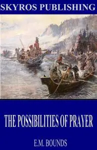 «The Possibilities of Prayer» by E.M.Bounds