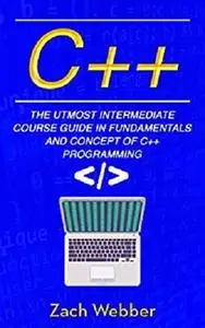 C++: The Utmost Intermediate Course Guide in Fundamentals and Concepts of C++ Programming.