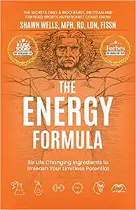 The Energy Formula: Six Life Changing Ingredients to Unleash Your Limitless Potential