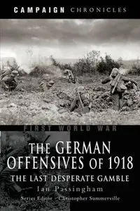 The German Offensives of 1918: The Last Desperate Gamble (Campaign Chronicles)