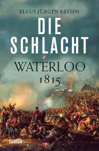 Die Schlacht: Waterloo 1815