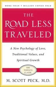 «The Road Less Traveled: A New Psychology of Love, Traditional Values and Spiritual Growth» by M. Scott Peck