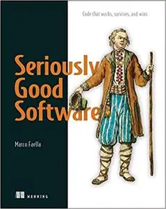 Seriously Good Software: Code that works, survives, and wins [MEAP]