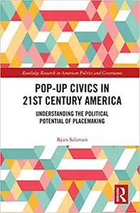 Pop-Up Civics in 21st Century America: Understanding the Political Potential of Placemaking