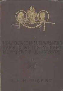 «How Deacon Tubman and Parson Whitney Kept New Year's / And Other Stories» by W.H.H.Murray