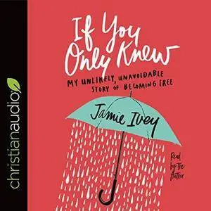 If You Only Knew: My Unlikely, Unavoidable Story of Becoming Free [Audiobook]