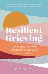 Resilient Grieving: How to find your way through devastating loss, 2nd Edition