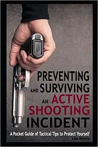 Preventing and Surviving an Active Shooting Incident: A Pocket Guide of Tactical Tips to Protect Yourself
