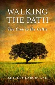 «Walking the Path – The Cree to the Celtic» by Shirley Laboucane