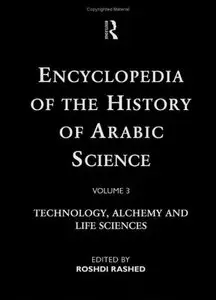 Encyclopedia of the History of Arabic Science, Vol. 3: Technology, Alchemy and Life Sciences