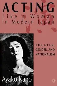 Acting Like a Woman in Modern Japan: Theater, Gender, and Nationalism