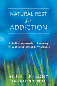Natural Rest for Addiction : A Radical Approach to Recovery Through Mindfulness and Awareness