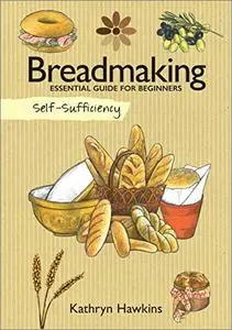 Breadmaking: Essential Guide for Beginners (Self-Sufficiency)