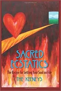 Sacred Ecstatics: The Recipe for Setting Your Soul on Fire