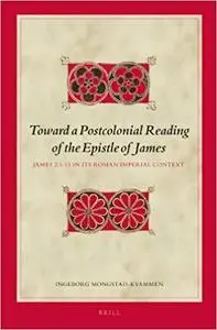 Toward a Postcolonial Reading of the Epistle of James: James 2:1-13 in its Roman Imperial Context