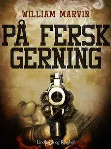 «På fersk gerning» by William Marvin