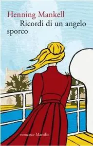 Henning Mankell - Ricordi Di Un Angelo Sporco