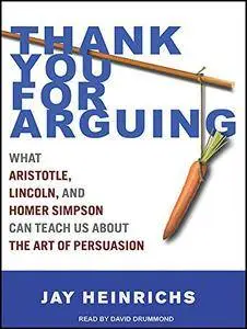Thank You for Arguing: What Aristotle, Lincoln, And Homer Simpson Can Teach Us About the Art of Persuasion [Audiobook]