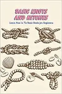 Basic Knots and Hitches: Learn How to Tie Basic Knots for Beginners