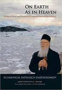 On Earth as in Heaven: Ecological Vision and Initiatives of Ecumenical Patriarch Bartholomew