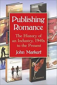 Publishing Romance: The History of an Industry, 1940s to the Present