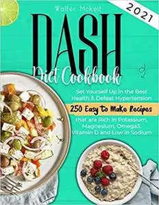 Dash Diet cookbook 2021: Set Yourself Up in the Best Health & Defeat Hypertension