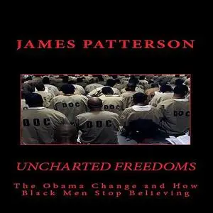 «Uncharted Freedoms: The Obama Change and How Black Men Stop Believing» by James Patterson