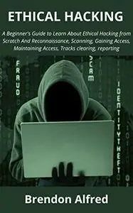 ETHICAL HACKING: A Beginner's Guide to Learn About Ethical Hacking from Scratch And Reconnaissance