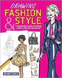 Drawing Fashion & Style A Step by Step Guide to Drawing Clothes, Shoes and Accessories