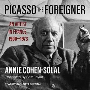 Picasso the Foreigner: An Artist in France, 1900-1973 [Audiobook]