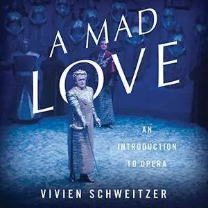 A Mad Love: An Introduction to Opera [Audiobook]