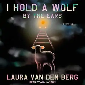 I Hold a Wolf by the Ears: Stories [Audiobook]