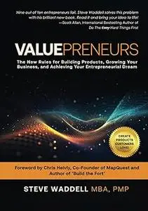 Valuepreneurs: The New Rules for Launching Products, Building your Business, and Achieving Your Entrepreneurial Dreams
