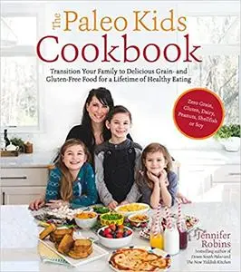 The Paleo Kids Cookbook: Transition Your Family to Delicious Grain- and Gluten-free Food for a Lifetime of Healthy Eating