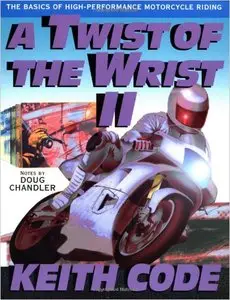 A Twist of the Wrist 2 The Basics of High-Performance Motorcycle Riding by Keith Code