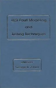 VLSI Fault Modeling and Testing Techniques: (VLSI Design Automation Series) by George W. Zobrist
