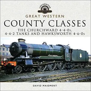 Great Western: County Classes: The Churchward 4-4-0s, 4-4-2 Tanks and Hawksworth 4-6-0s