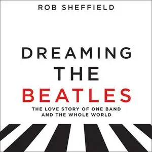 «Dreaming the Beatles» by Rob Sheffield