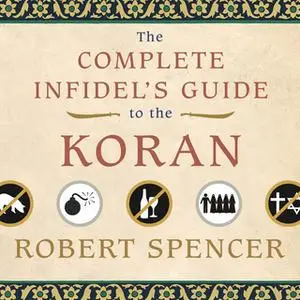 «The Complete Infidel's Guide to the Koran» by Robert Spencer