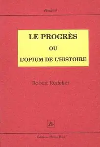 Robert Redeker, "Le progrès ou l'opium de l'histoire"