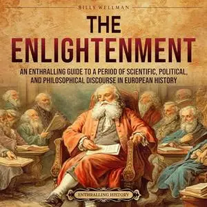 The Enlightenment: An Enthralling Guide to a Period of Scientific, Political, and Philosophical Discourse [Audiobook]