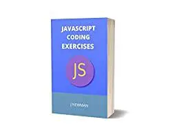 JAVASCRIPT CODING EXERCISES: BASICS FOR ABSOLUTE BEGINNERS: GUIDE FOR EXAMS AND INTERVIEWS