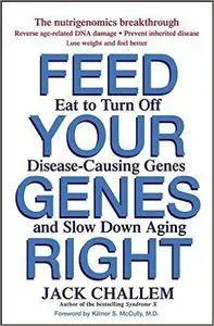 Feed Your Genes Right: Eat to Turn Off Disease-Causing Genes and Slow Down Aging (Repost)