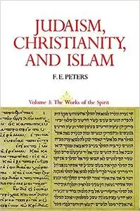 Judaism, Christianity, And Islam, Vol. 3: The Works Of The Spirit