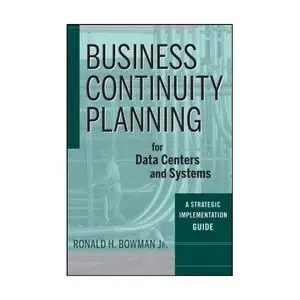 Business Continuity Planning for Data Centers and Systems: A Strategic Implementation Guide