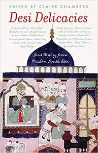 Desi Delicacies: Food Writing from Muslim South Asia