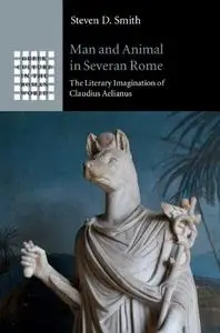 Man and Animal in Severan Rome: The Literary Imagination of Claudius Aelianus