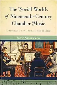 The Social Worlds of Nineteenth-Century Chamber Music: Composers, Consumers, Communities