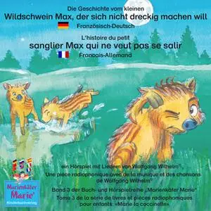 «Die Geschichte vom kleinen Wildschwein Max, der sich nicht dreckig machen will - Deutsch-Französisch» by Wolfgang Wilhe