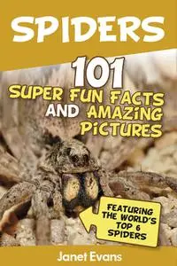 «Spiders:101 Fun Facts & Amazing Pictures ( Featuring The World'd Top 6 Spiders)» by Janet Evans